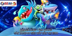 Bắn Cá Xèng - Đại Dương Săn Jackpot Siêu Hấp Dẫn Tại EE88