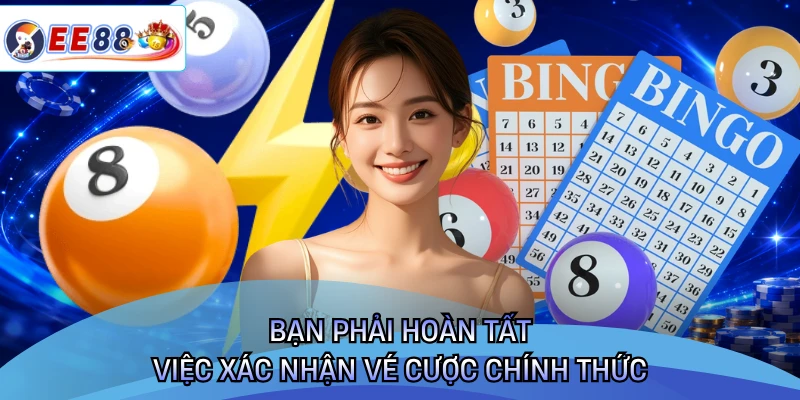 Bạn phải hoàn tất việc xác nhận vé cược chính thức