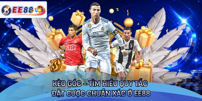 Kèo Góc - Tìm Hiểu Quy Tắc Đặt Cược Chuẩn Xác Ở EE88