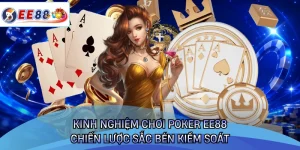Kinh Nghiệm Chơi Poker EE88 - Chiến Lược Sắc Bén Kiểm Soát