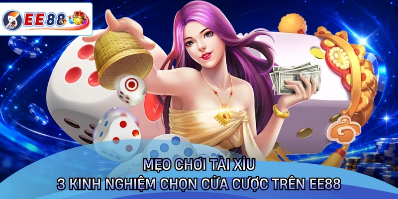 Mẹo Chơi Tài Xỉu - 3 Kinh Nghiệm Chọn Cửa Cược Trên EE88