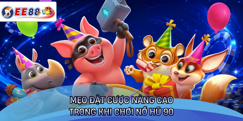 Mẹo đặt cược nâng cao trong khi chơi nổ hũ 90