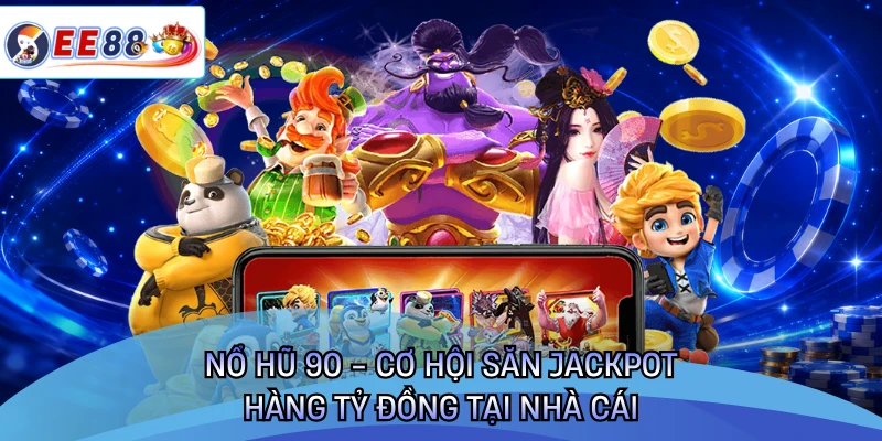 Nổ Hũ 90 - Cơ Hội Săn Jackpot Hàng Tỷ Đồng Tại Nhà Cái