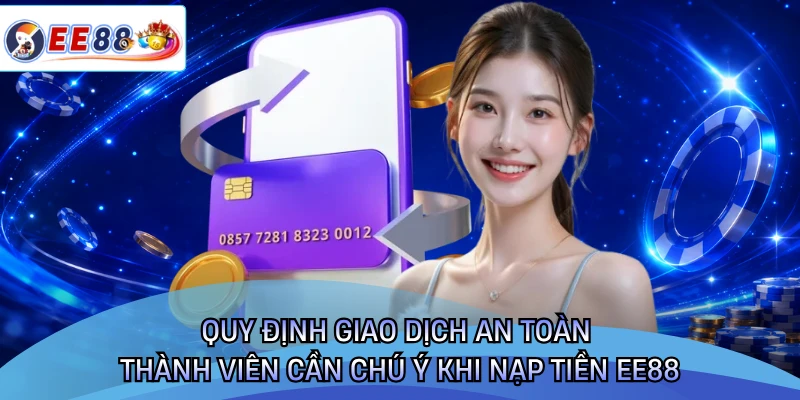 Quy định giao dịch an toàn thành viên cần chú ý khi nạp tiền EE88